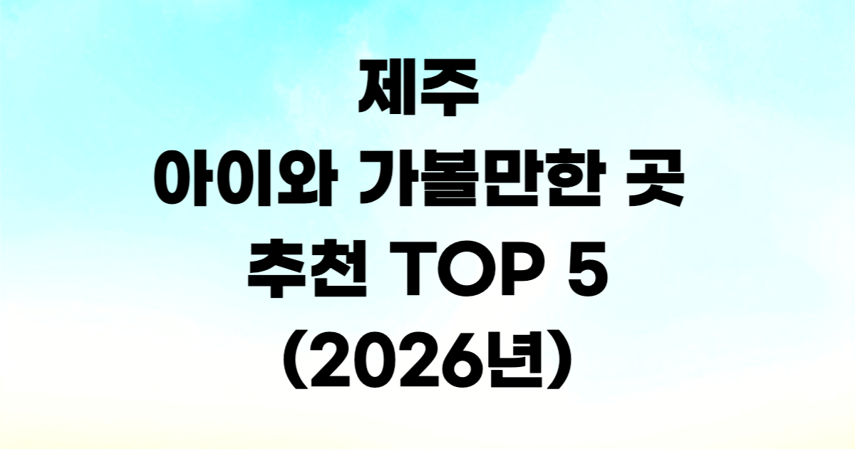 제주 아이와 가볼만한 곳 TOP 5 테마파크 비교