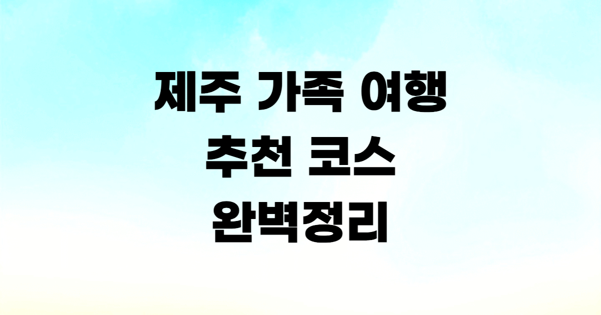 제주 가족 여행 코스 아이와 테마파크 렌터카 숙소