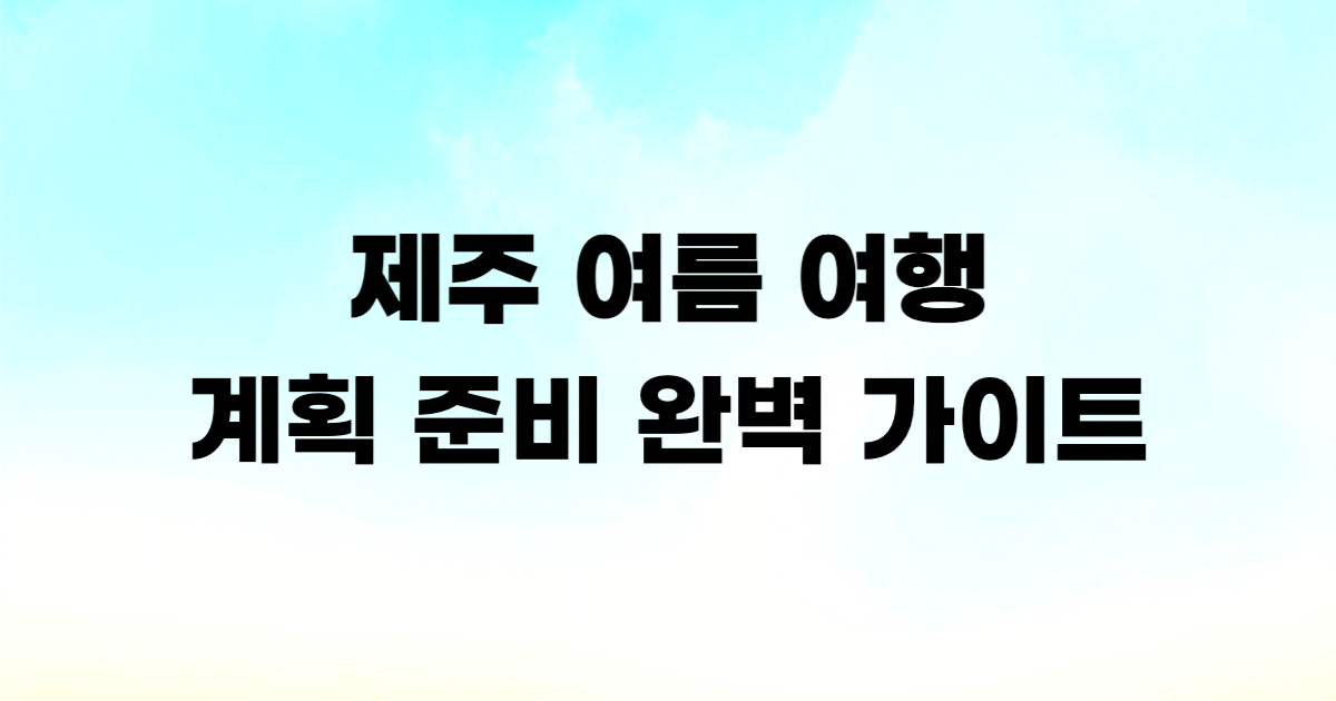 제주 여름 여행 준비 성수기 렌터카 숙소 꿀팁